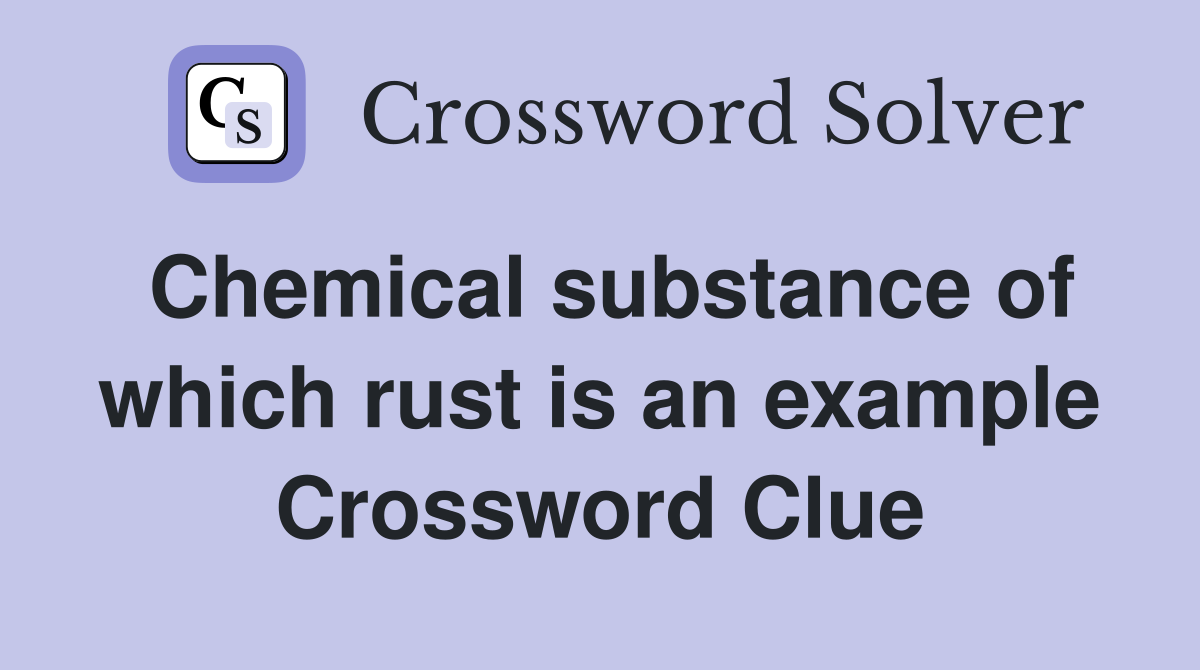Chemical substance of which rust is an example Crossword Clue Answers